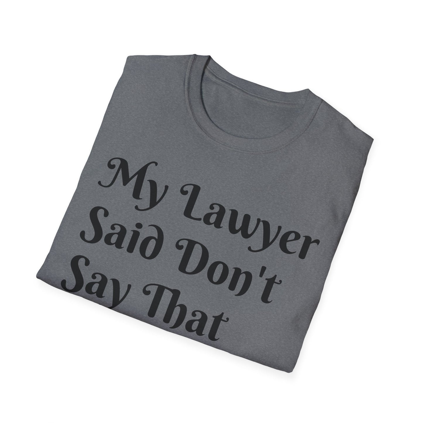 “My Lawyer Said Don’t Say That” Tee Officially Unofficial Statementwear