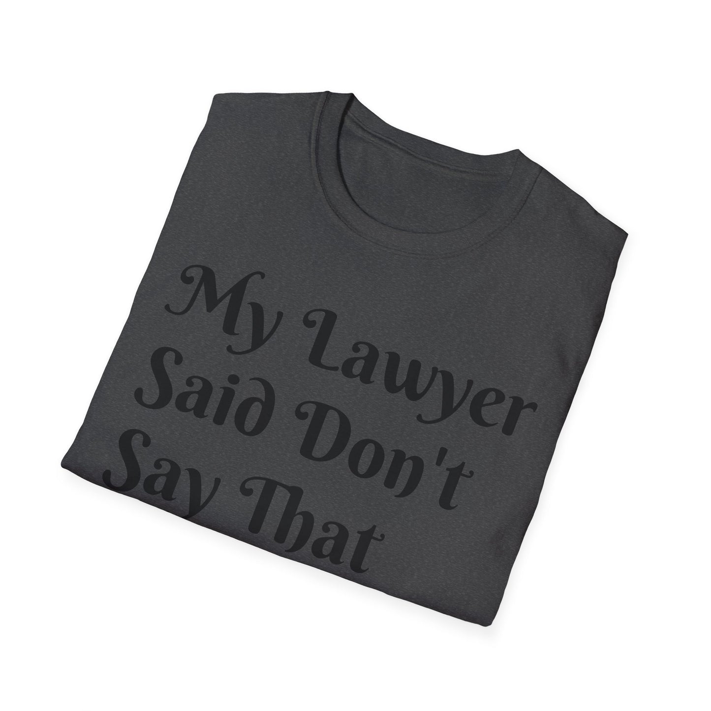 “My Lawyer Said Don’t Say That” Tee Officially Unofficial Statementwear