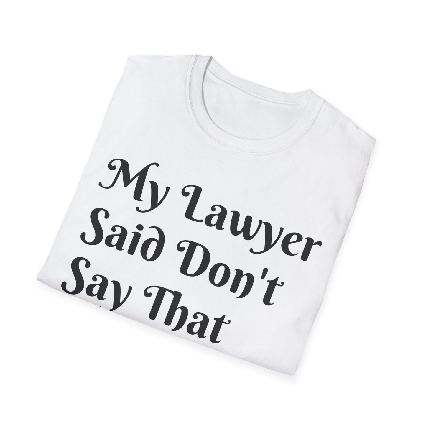 “My Lawyer Said Don’t Say That” Tee Officially Unofficial Statementwear
