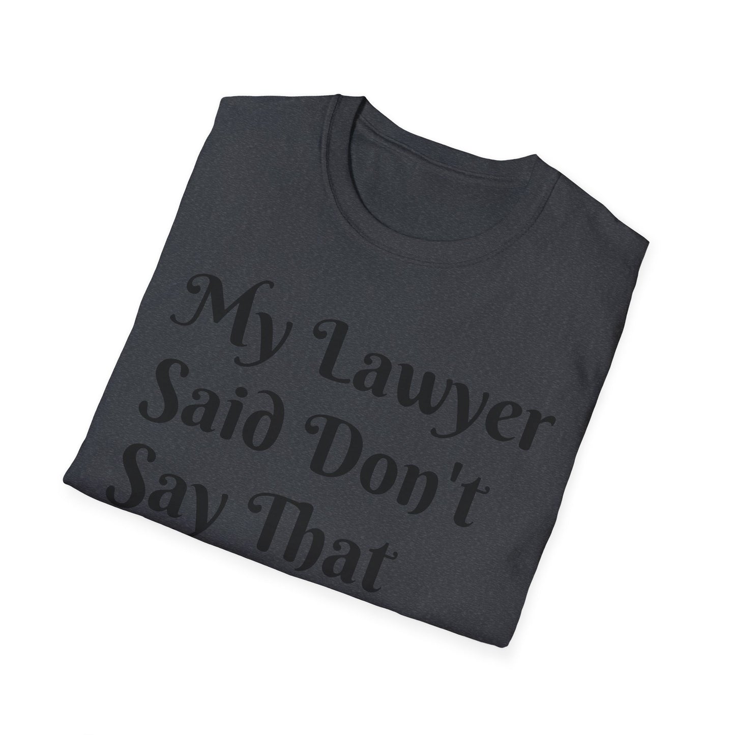 “My Lawyer Said Don’t Say That” Tee Officially Unofficial Statementwear