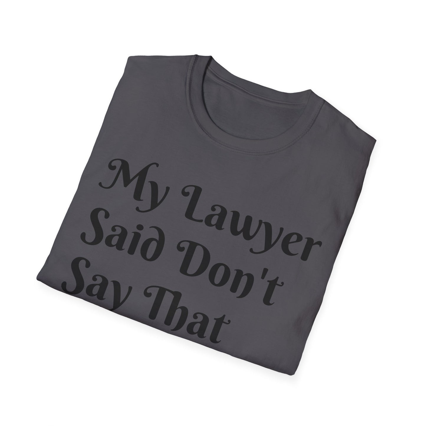 “My Lawyer Said Don’t Say That” Tee Officially Unofficial Statementwear