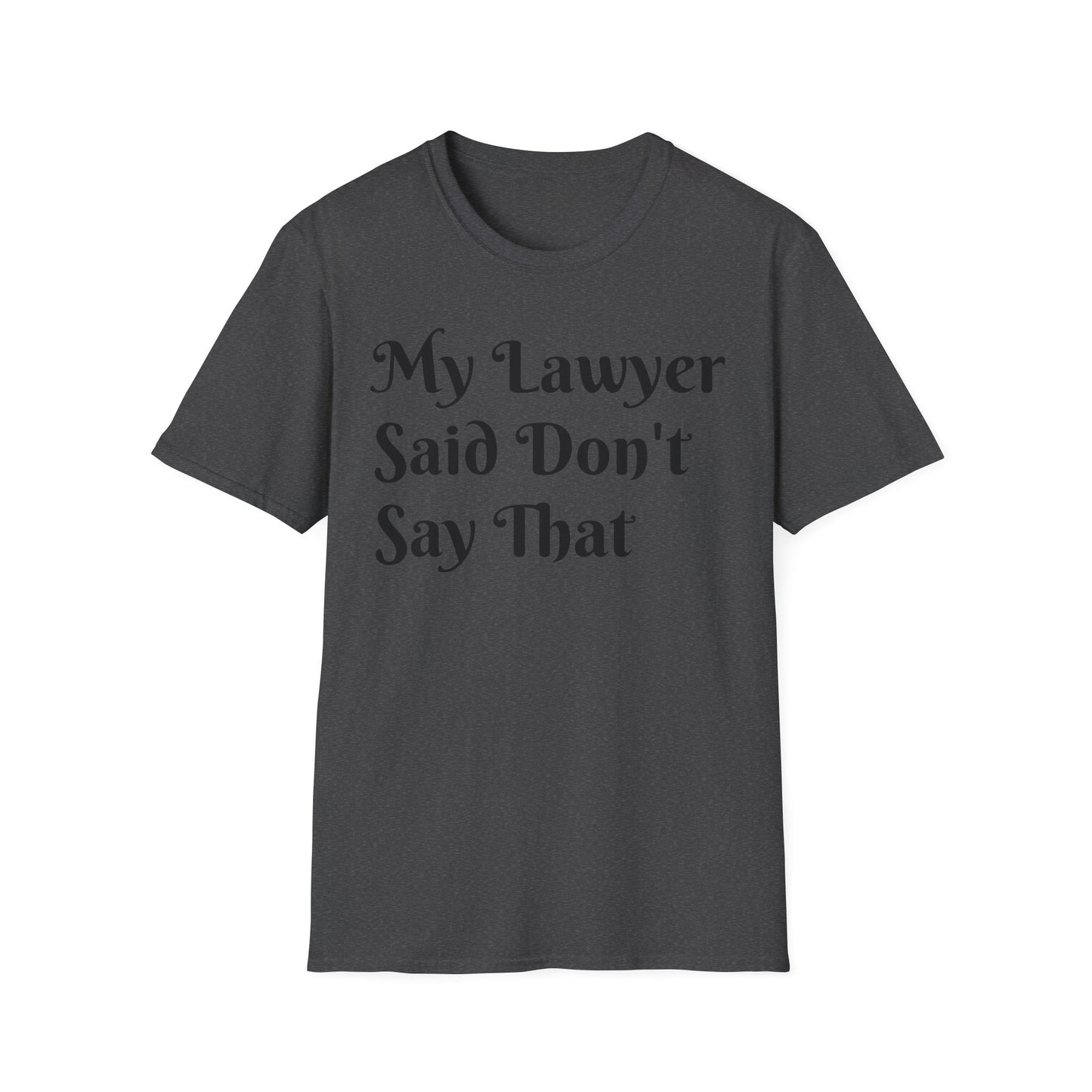 “My Lawyer Said Don’t Say That” Tee Officially Unofficial Statementwear