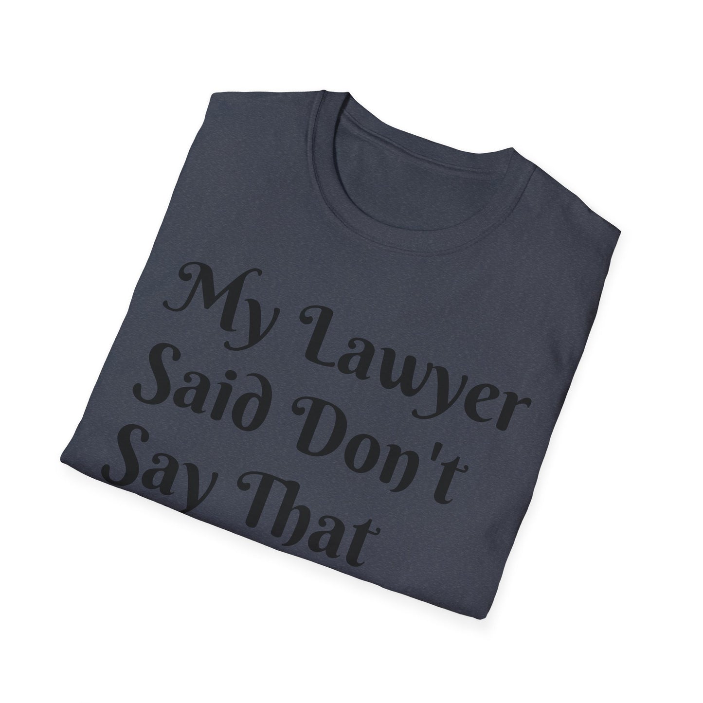 “My Lawyer Said Don’t Say That” Tee Officially Unofficial Statementwear