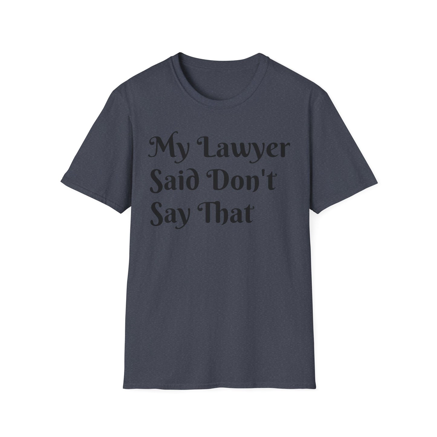 “My Lawyer Said Don’t Say That” Tee Officially Unofficial Statementwear