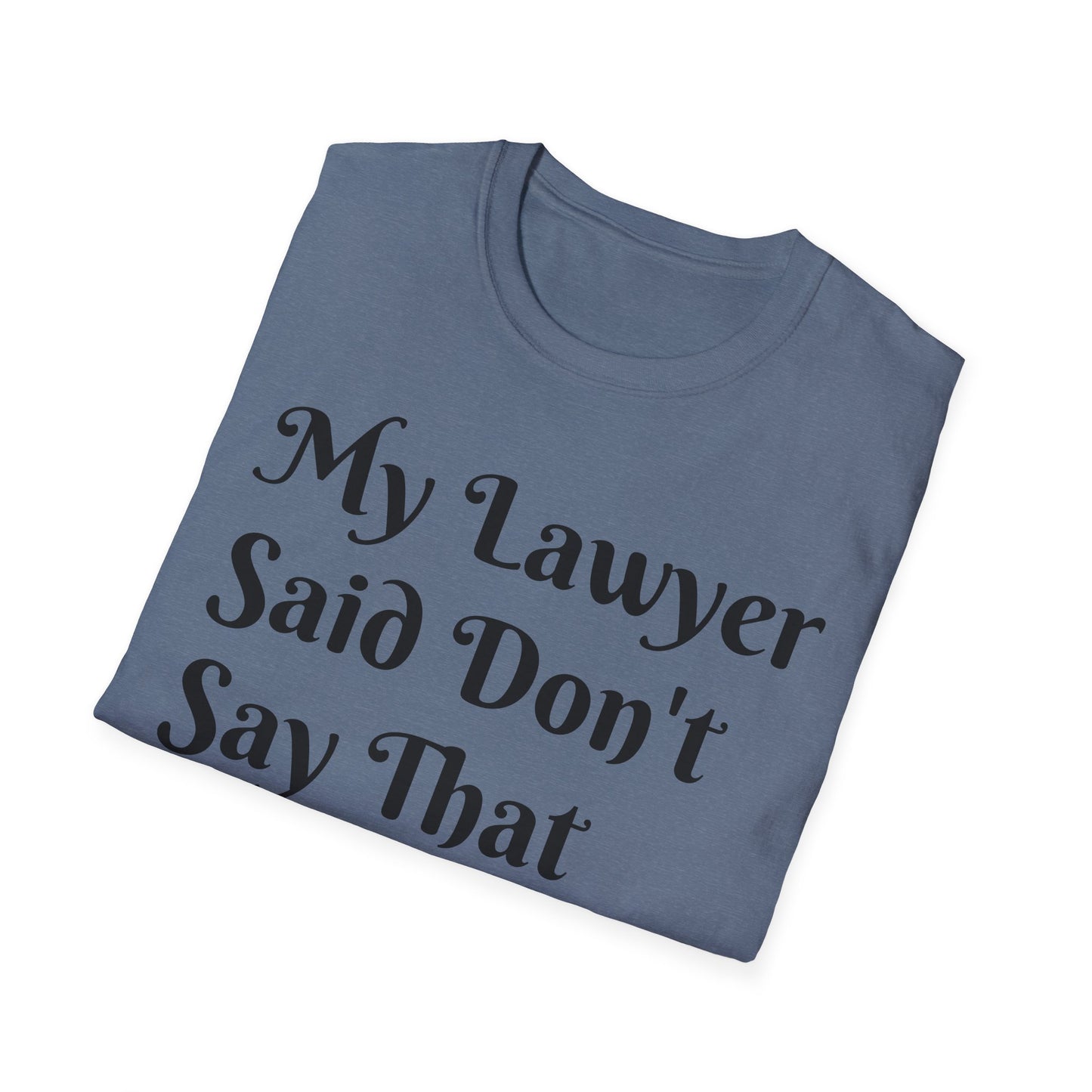 “My Lawyer Said Don’t Say That” Tee Officially Unofficial Statementwear